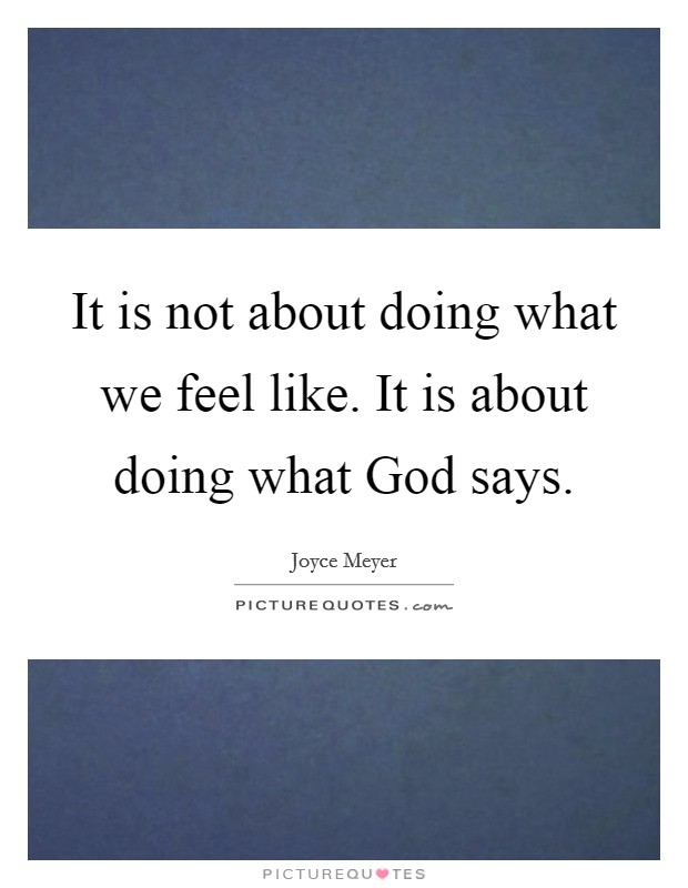 It is not about doing what we feel like. It is about doing what God says Picture Quote #1