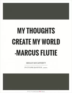 My thoughts create my world -Marcus Flutie Picture Quote #1