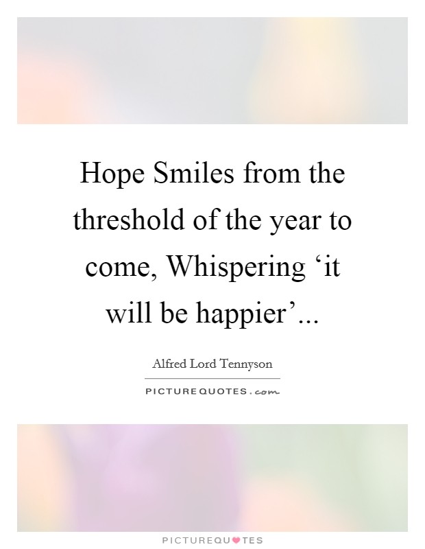 Hope Smiles from the threshold of the year to come, Whispering ‘it will be happier' Picture Quote #1