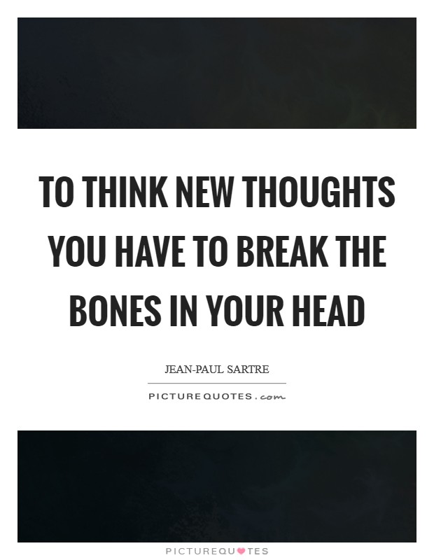 To think new thoughts you have to break the bones in your head Picture Quote #1