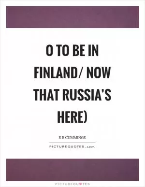 O to be in finland/ now that russia’s here) Picture Quote #1
