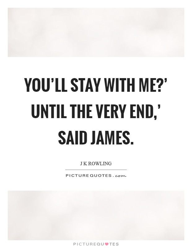 You'll stay with me?' Until the very end,' said James Picture Quote #1