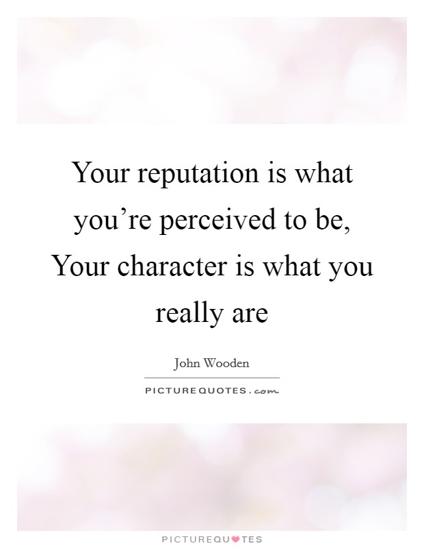 Your reputation is what you're perceived to be, Your character is what you really are Picture Quote #1