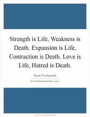 Strength is Life, Weakness is Death. Expansion is Life, Contraction is Death. Love is Life, Hatred is Death Picture Quote #1