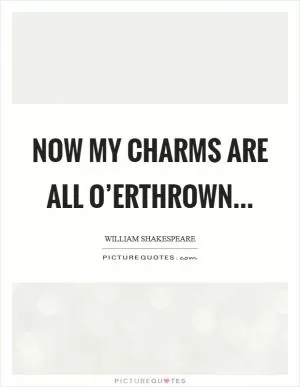 Now my charms are all o’erthrown Picture Quote #1