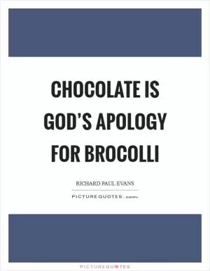 Chocolate is God’s apology for brocolli Picture Quote #1