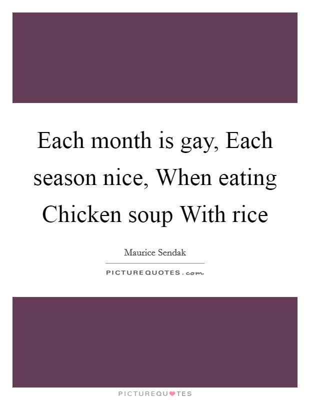 Each month is gay, Each season nice, When eating Chicken soup With rice Picture Quote #1