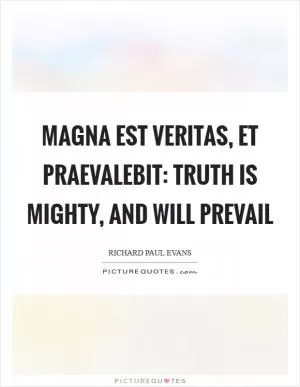 Magna est veritas, et praevalebit: truth is mighty, and will prevail Picture Quote #1