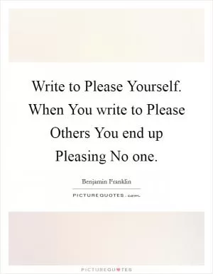 Write to Please Yourself. When You write to Please Others You end up Pleasing No one Picture Quote #1