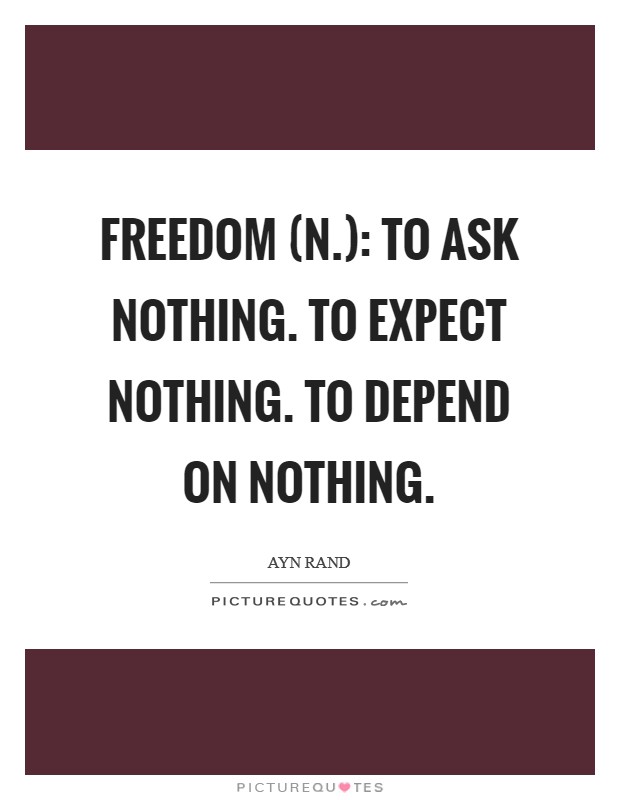 Freedom (n.): To ask nothing. To expect nothing. To depend on nothing Picture Quote #1
