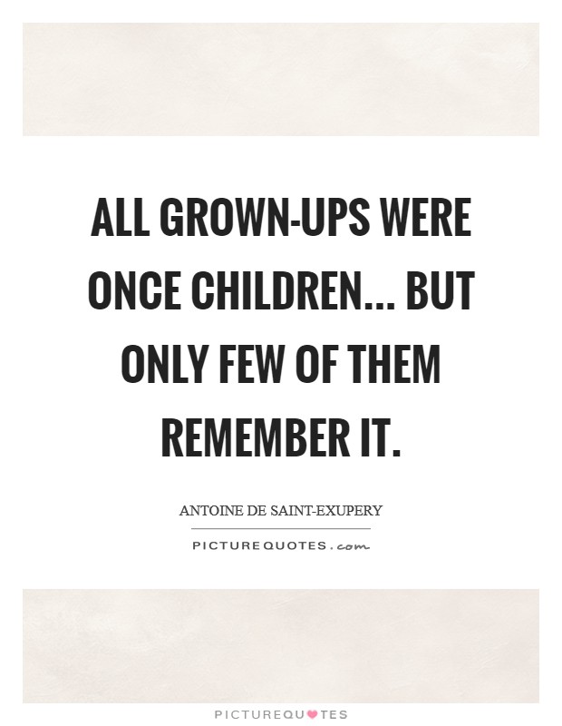 All grown-ups were once children... but only few of them remember it Picture Quote #1