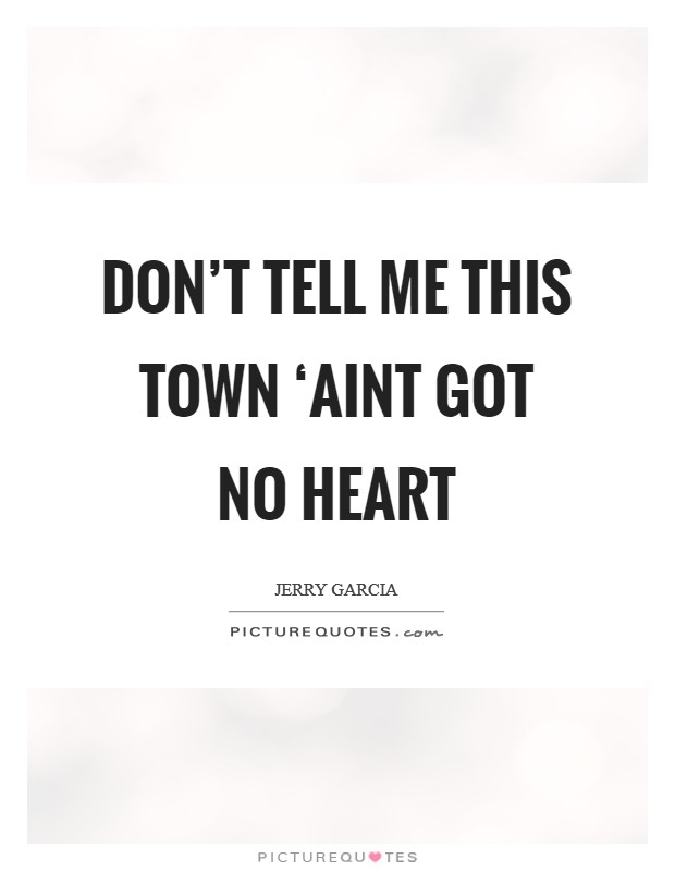 Don't tell me this town ‘aint got no heart Picture Quote #1