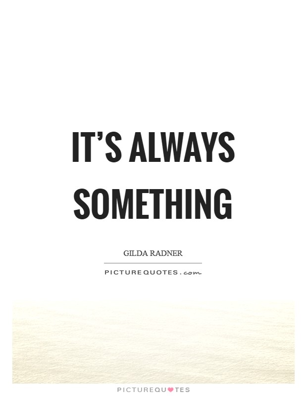 It's always something Picture Quote #1