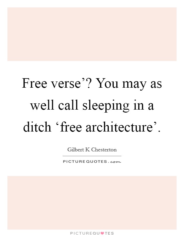Free verse'? You may as well call sleeping in a ditch ‘free architecture' Picture Quote #1