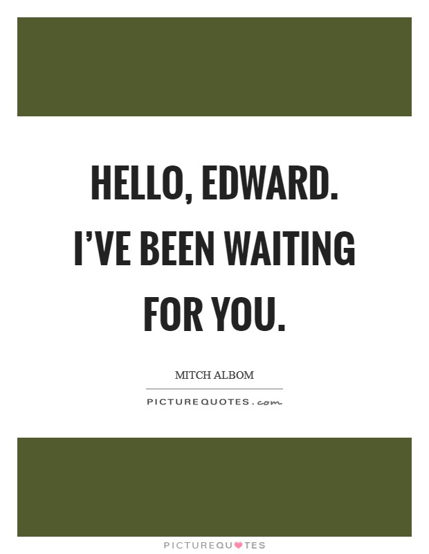 Hello, Edward. I've been waiting for you Picture Quote #1