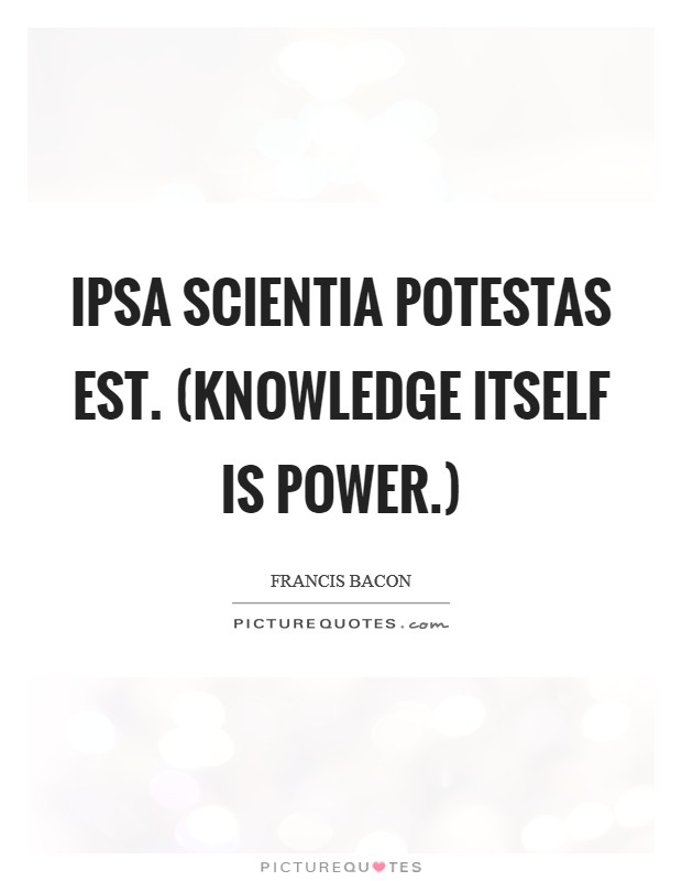 Ipsa scientia potestas est. (Knowledge itself is power.) Picture Quote #1