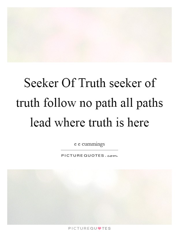 Seeker Of Truth seeker of truth follow no path all paths lead where truth is here Picture Quote #1