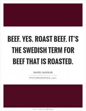 Beef. Yes. Roast beef. It’s the Swedish term for beef that is roasted Picture Quote #1