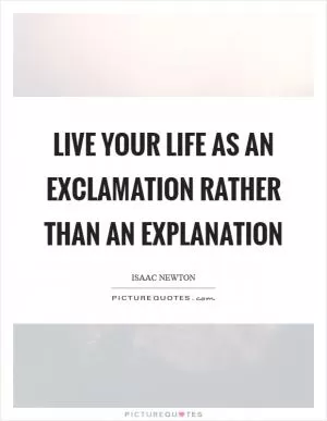 Live your life as an Exclamation rather than an Explanation Picture Quote #1