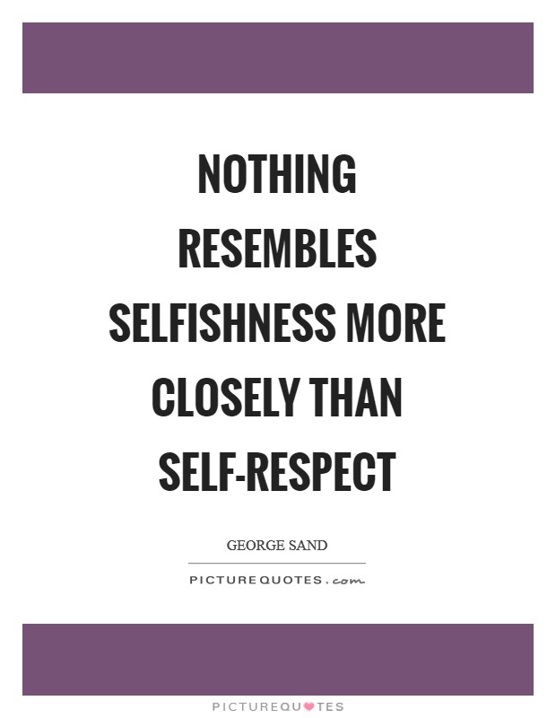Nothing resembles selfishness more closely than self-respect Picture Quote #1