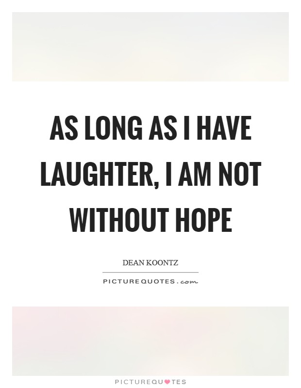 As long as I have laughter, I am not without hope Picture Quote #1