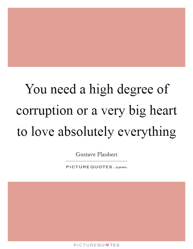 You need a high degree of corruption or a very big heart to love absolutely everything Picture Quote #1