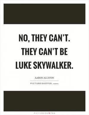 No, they can’t. They can’t be Luke Skywalker Picture Quote #1