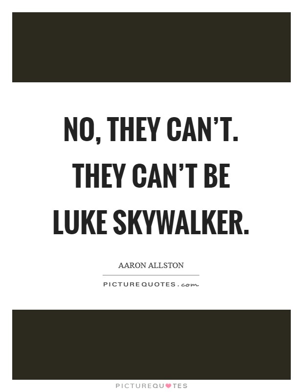 No, they can't. They can't be Luke Skywalker Picture Quote #1