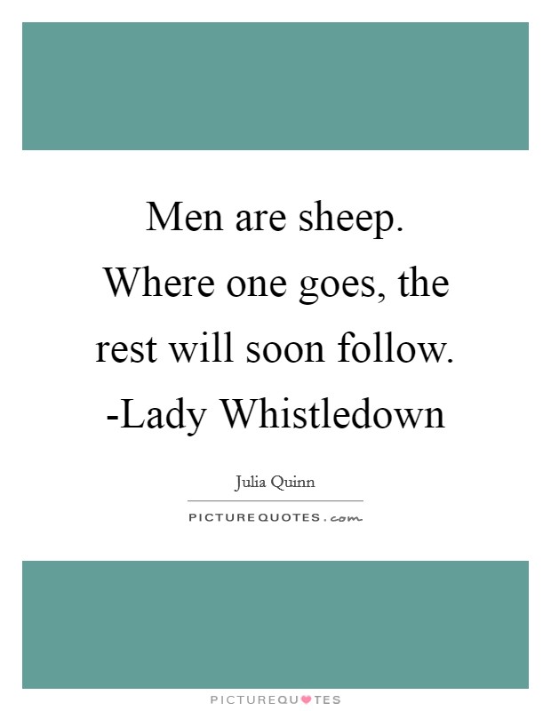 Men are sheep. Where one goes, the rest will soon follow. -Lady Whistledown Picture Quote #1