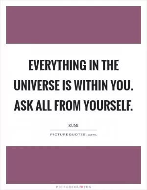 Everything in the universe is within you. Ask all from yourself Picture Quote #1