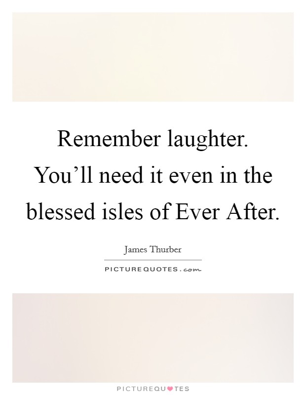 Remember laughter. You'll need it even in the blessed isles of Ever After Picture Quote #1