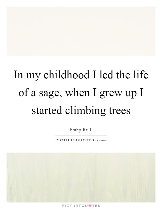 In my childhood I led the life of a sage, when I grew up I started climbing trees Picture Quote #1