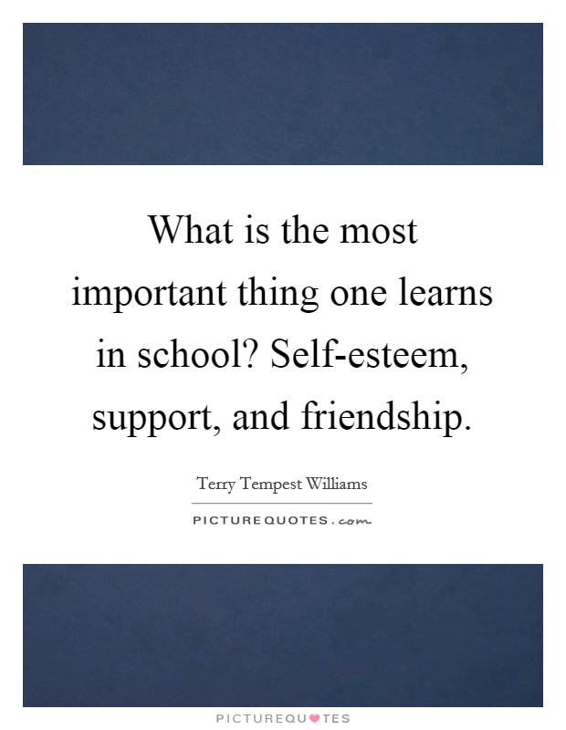 What is the most important thing one learns in school? Self-esteem, support, and friendship Picture Quote #1