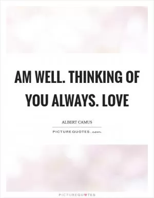Am well. Thinking of you always. Love Picture Quote #1