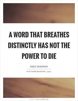 A Word that Breathes Distinctly Has not the Power to Die Picture Quote #1