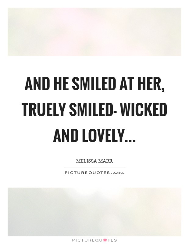 And he smiled at her, truely smiled- wicked and lovely Picture Quote #1