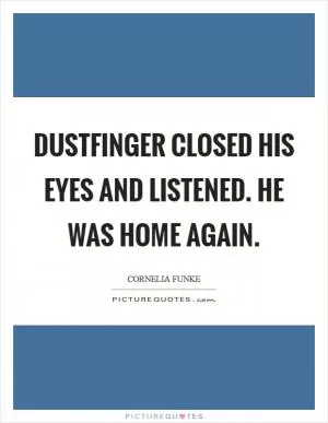 Dustfinger closed his eyes and listened. He was home again Picture Quote #1