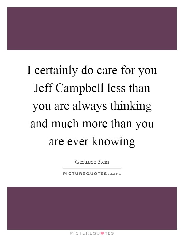 I certainly do care for you Jeff Campbell less than you are always thinking and much more than you are ever knowing Picture Quote #1