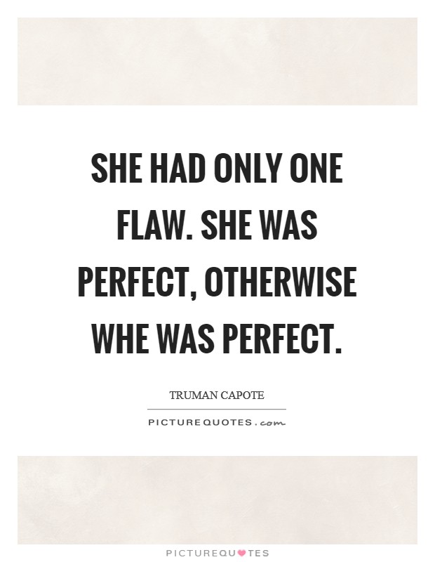 She had only one flaw. She was perfect, otherwise whe was perfect Picture Quote #1