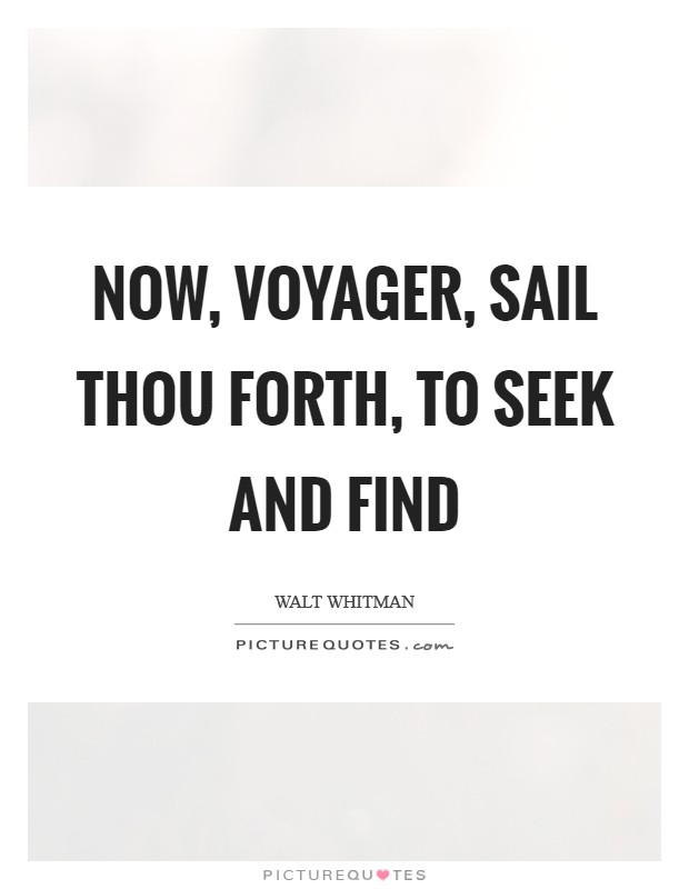 Now, Voyager, sail thou forth, to seek and find Picture Quote #1