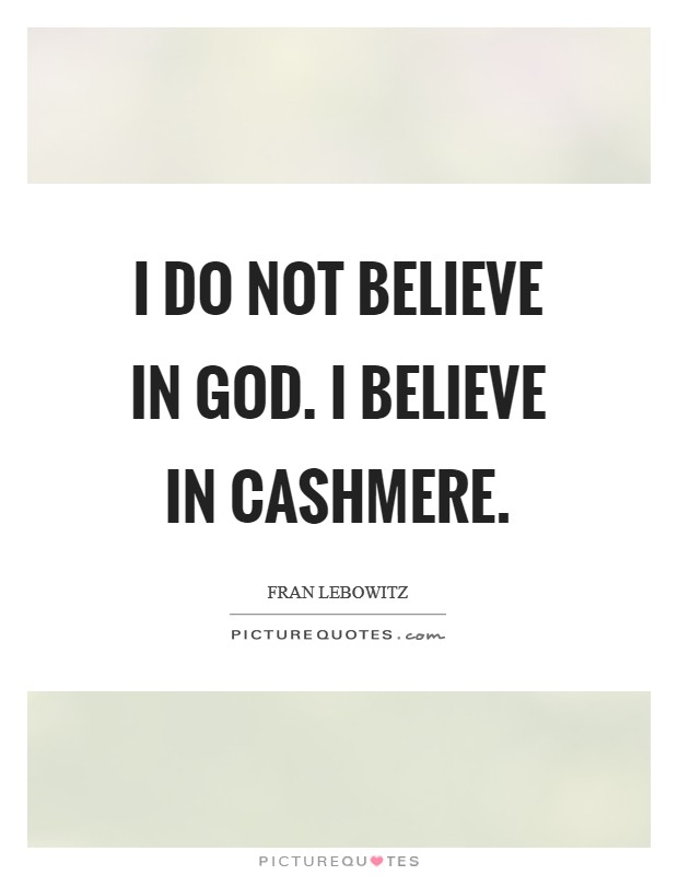 I do not believe in God. I believe in cashmere Picture Quote #1