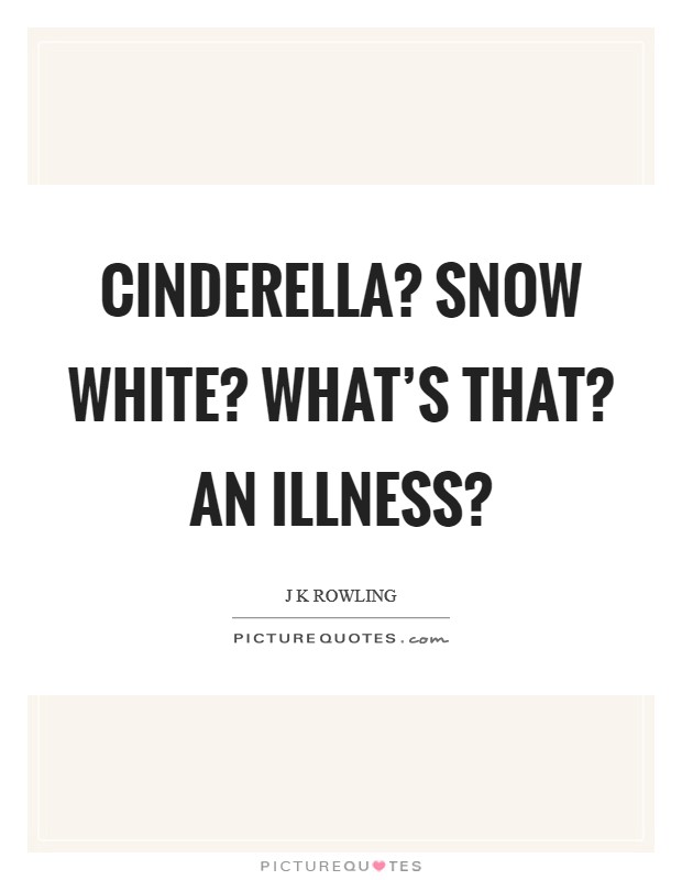 Cinderella? Snow White? What's that? An illness? Picture Quote #1