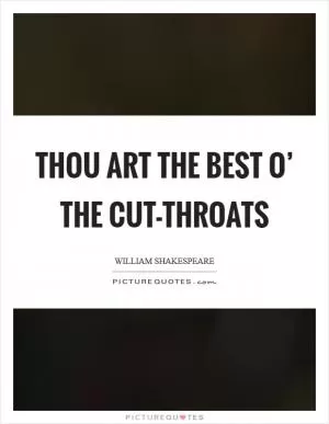 Thou art the best o’ the cut-throats Picture Quote #1