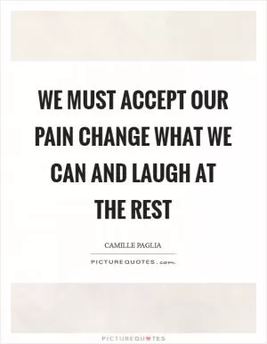 We must accept our pain Change what we can and laugh at the rest Picture Quote #1
