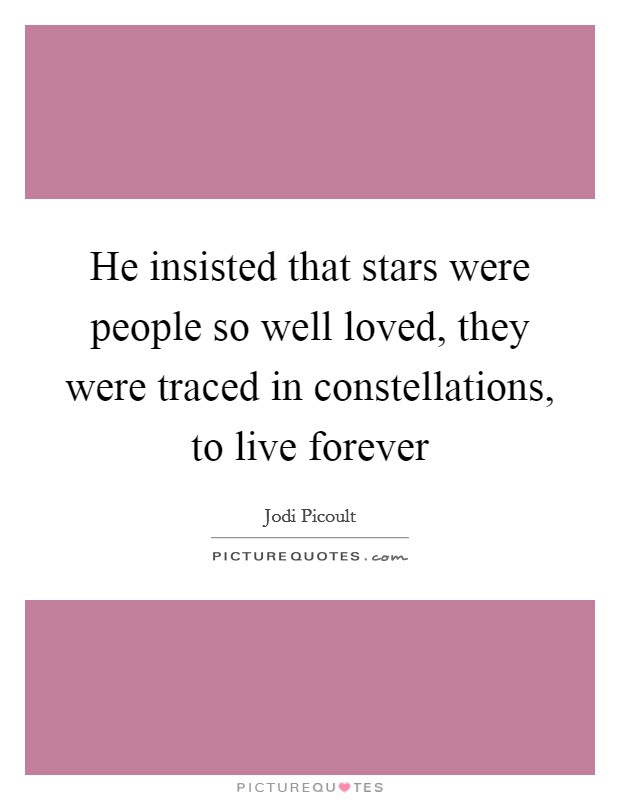 He insisted that stars were people so well loved, they were traced in constellations, to live forever Picture Quote #1