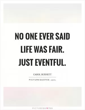 No one ever said life was fair. Just Eventful Picture Quote #1