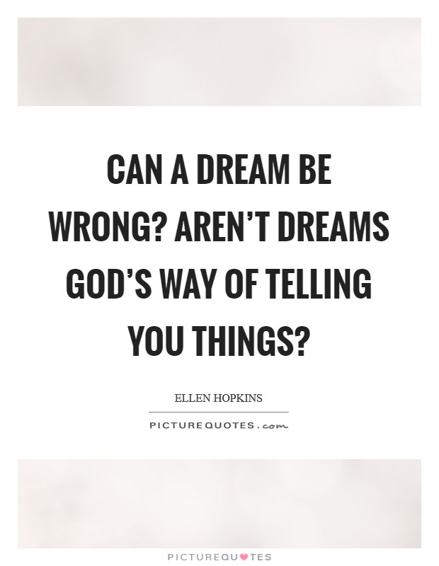 Can a dream be wrong? Aren't dreams God's way of telling you things? Picture Quote #1