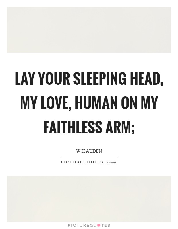 Lay your sleeping head, my love, Human on my faithless arm; Picture Quote #1