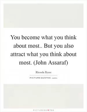 You become what you think about most.. But you also attract what you think about most. (John Assaraf) Picture Quote #1