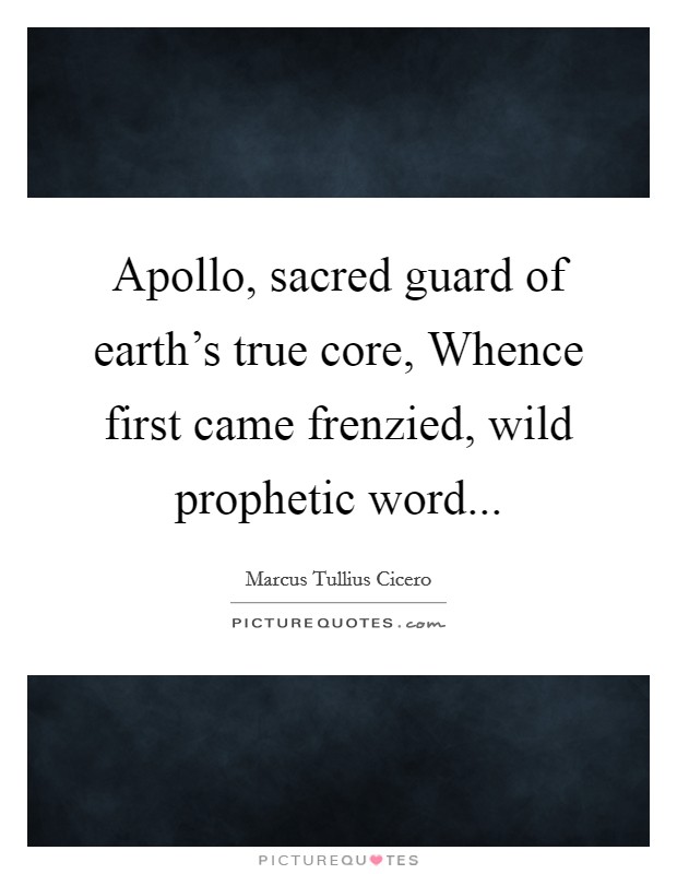 Apollo, sacred guard of earth's true core, Whence first came frenzied, wild prophetic word Picture Quote #1